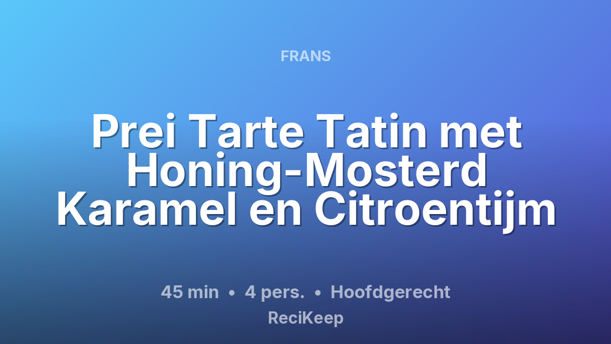 Receptkaart Prei Tarte Tatin met Honing-Mosterd Karamel en Citroentijm – Hoofdgerecht