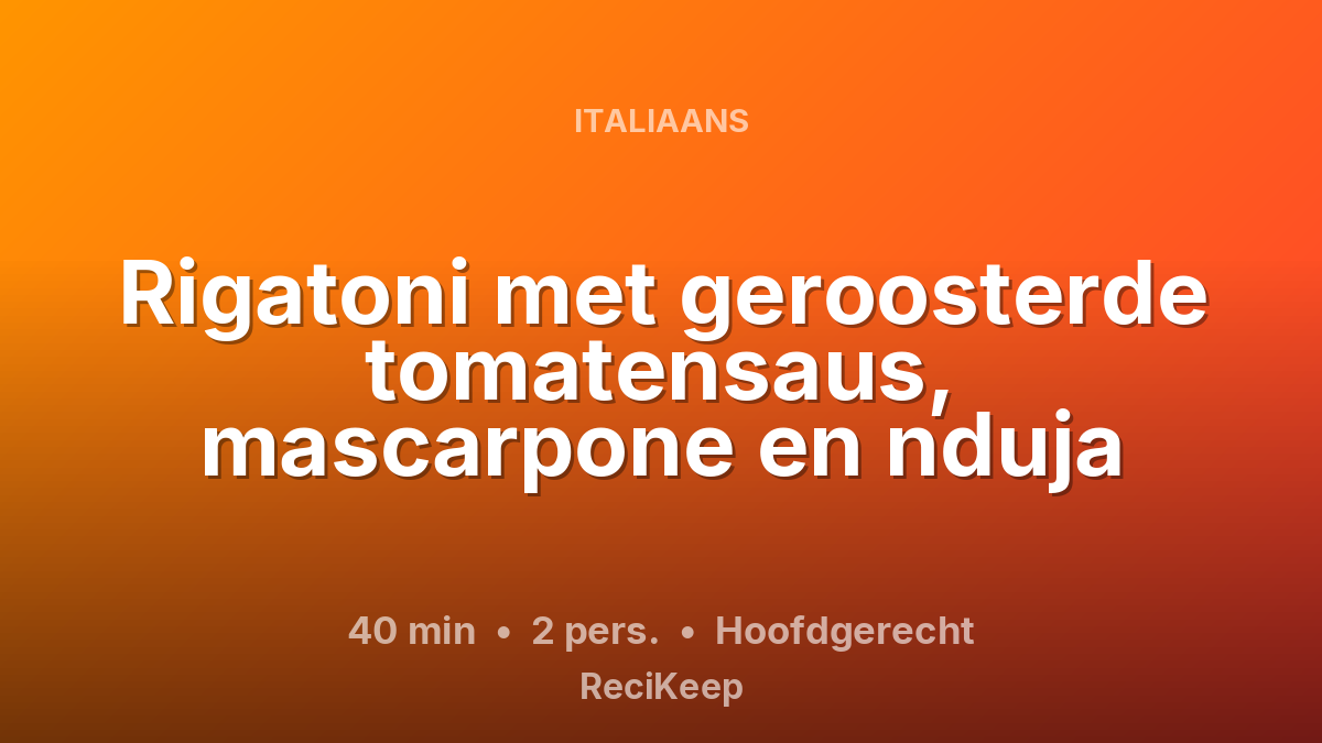 Receptkaart Rigatoni met geroosterde tomatensaus, mascarpone en nduja – Hoofdgerecht