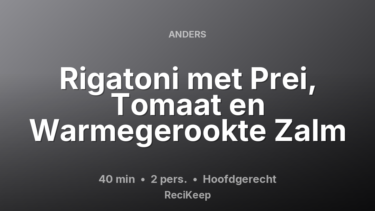 Receptkaart Rigatoni met Prei, Tomaat en Warmegerookte Zalm – Hoofdgerecht