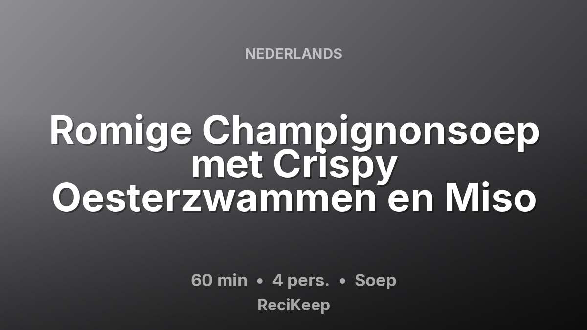 Receptkaart Romige Champignonsoep met Crispy Oesterzwammen en Miso – Soep