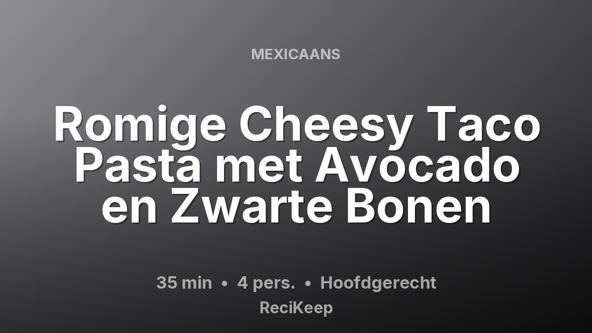 Receptkaart Romige Cheesy Taco Pasta met Avocado en Zwarte Bonen – Hoofdgerecht