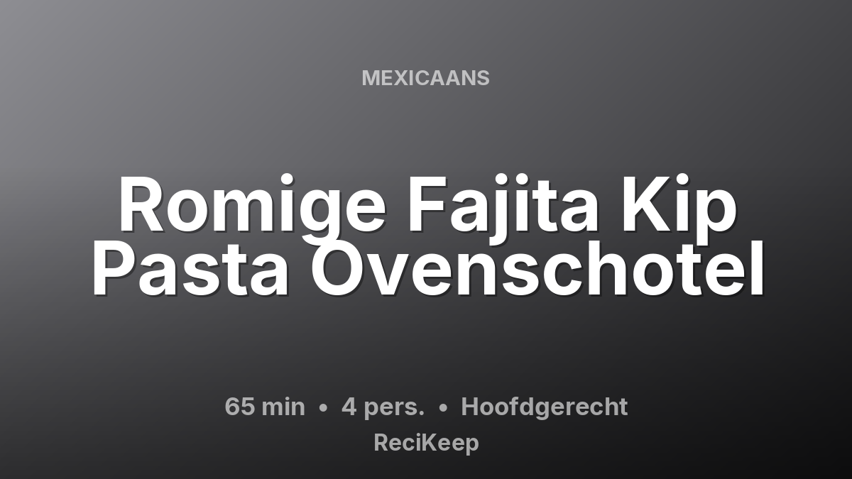 Receptkaart Romige Fajita Kip Pasta Ovenschotel – Hoofdgerecht