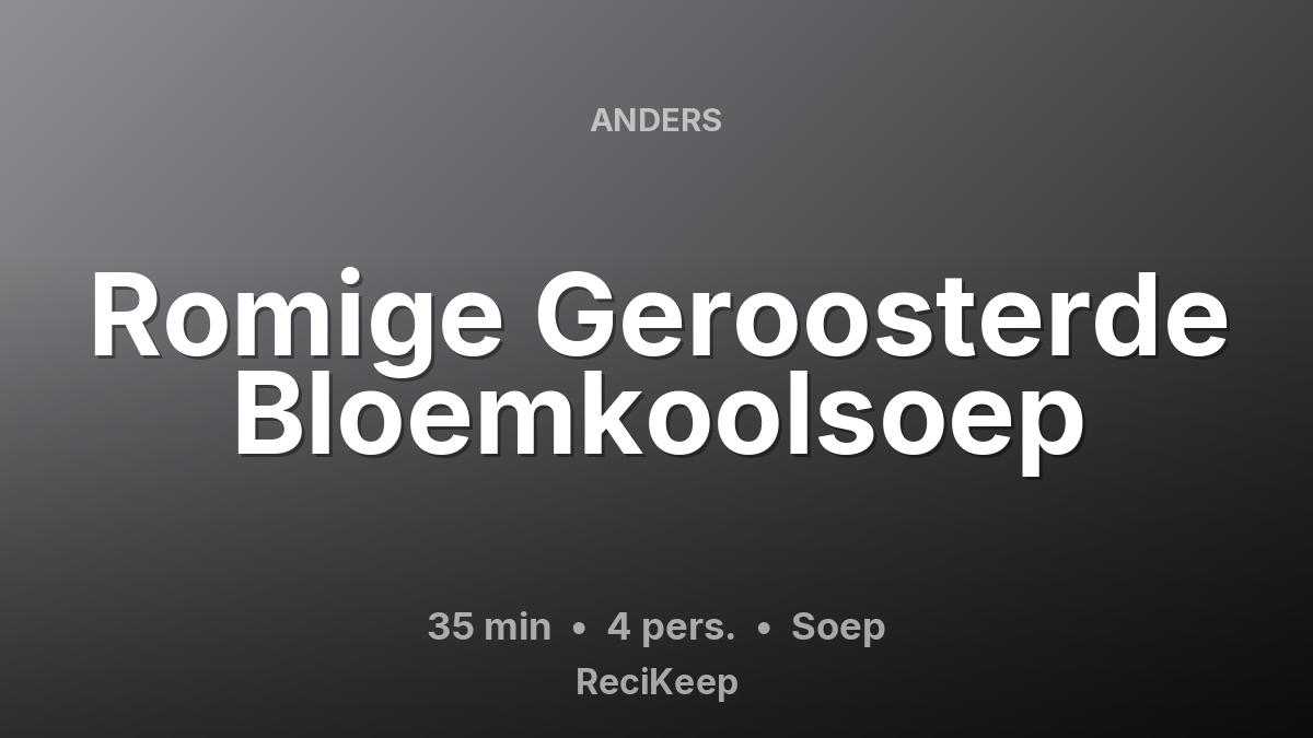 Receptkaart Romige Geroosterde Bloemkoolsoep – Soep