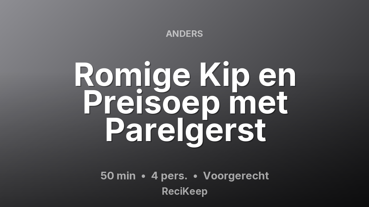 Receptkaart Romige Kip en Preisoep met Parelgerst – Voorgerecht