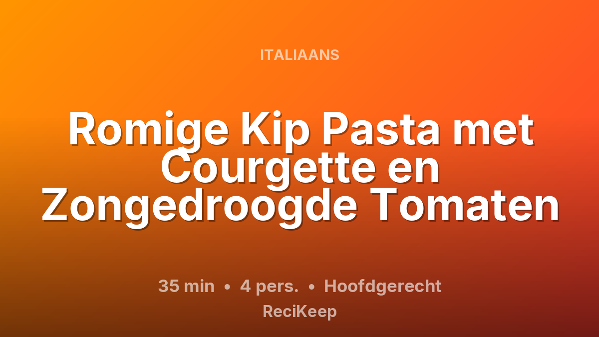 Receptkaart Romige Kip Pasta met Courgette en Zongedroogde Tomaten – Hoofdgerecht