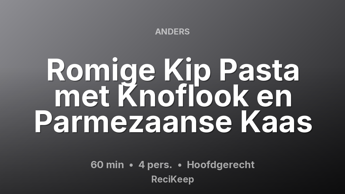 Receptkaart Romige Kip Pasta met Knoflook en Parmezaanse Kaas – Hoofdgerecht