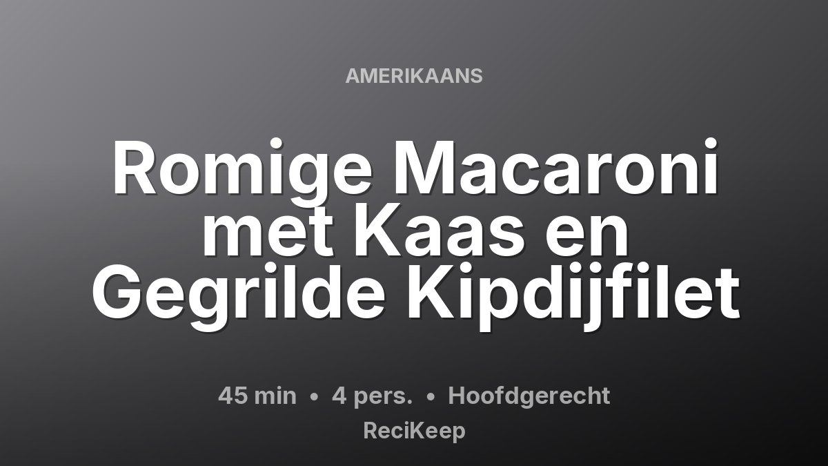 Receptkaart Romige Macaroni met Kaas en Gegrilde Kipdijfilet – Hoofdgerecht