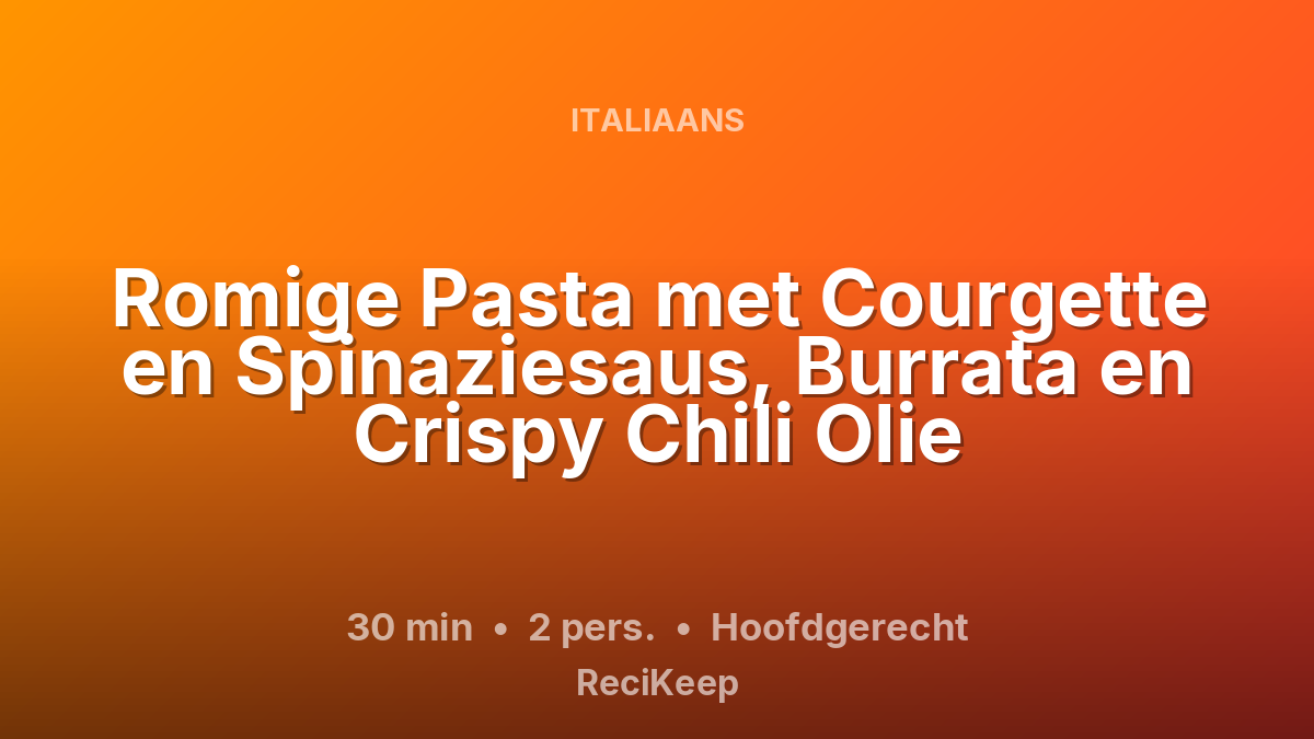 Receptkaart Romige Pasta met Courgette en Spinaziesaus, Burrata en Crispy Chili Olie – Hoofdgerecht