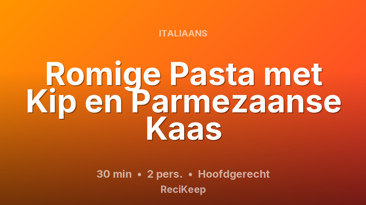 Receptkaart Romige Pasta met Kip en Parmezaanse Kaas – Hoofdgerecht