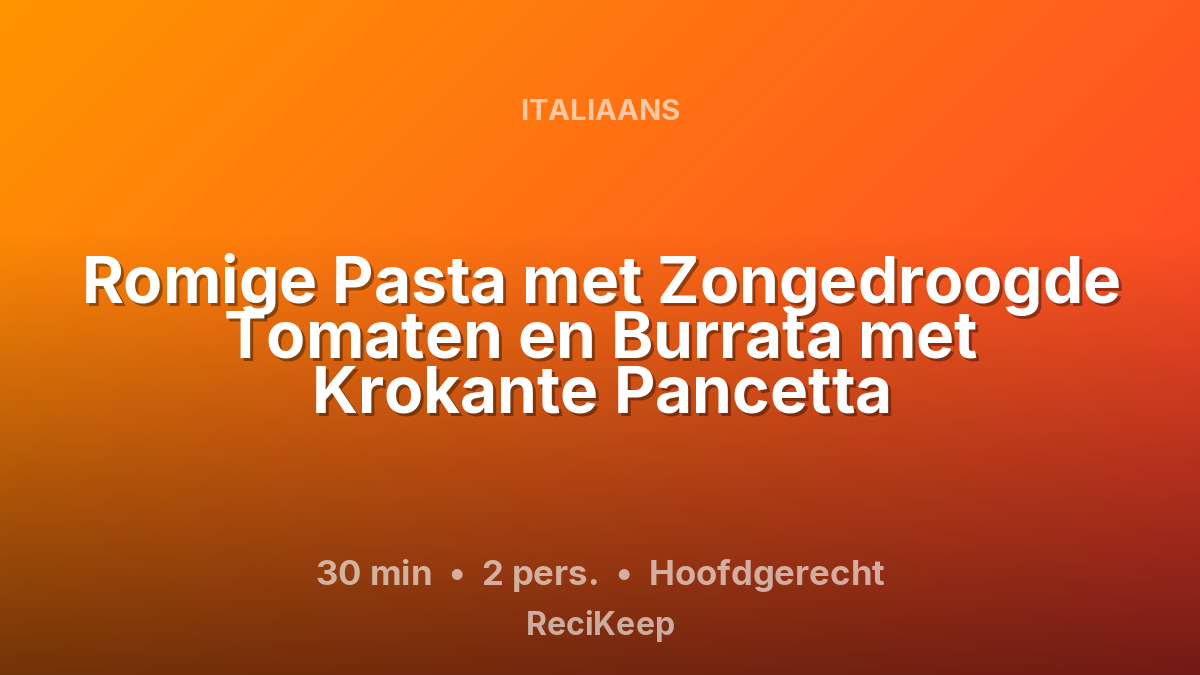 Receptkaart Romige Pasta met Zongedroogde Tomaten en Burrata met Krokante Pancetta – Hoofdgerecht