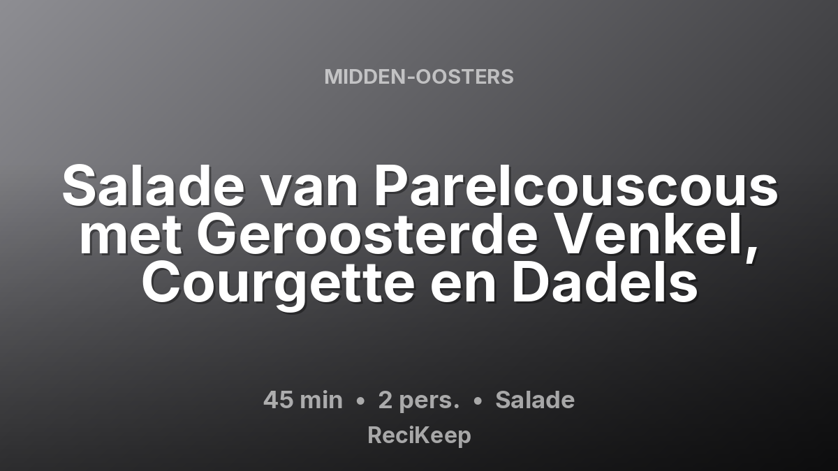 Receptkaart Salade van Parelcouscous met Geroosterde Venkel, Courgette en Dadels – Salade