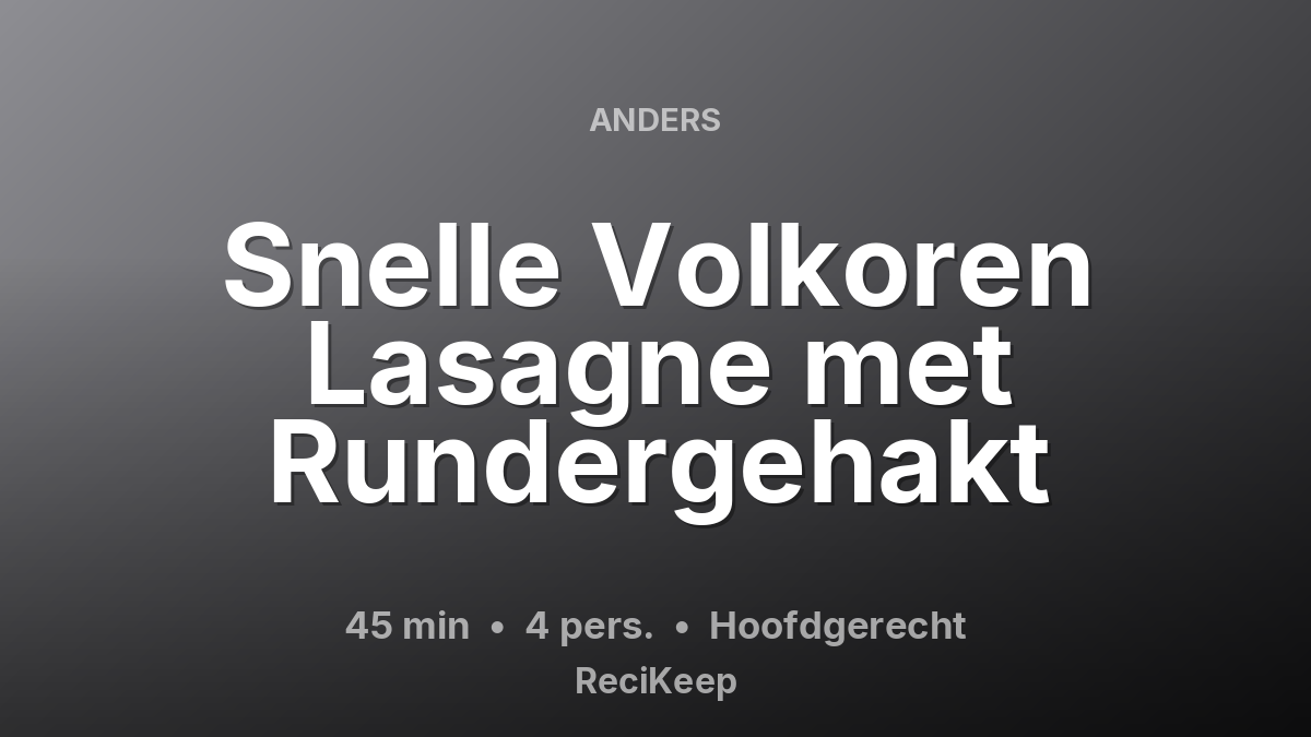 Receptkaart Snelle Volkoren Lasagne met Rundergehakt – Hoofdgerecht