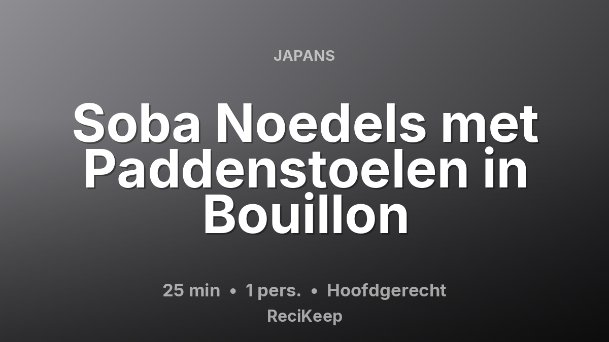 Receptkaart Soba Noedels met Paddenstoelen in Bouillon – Hoofdgerecht