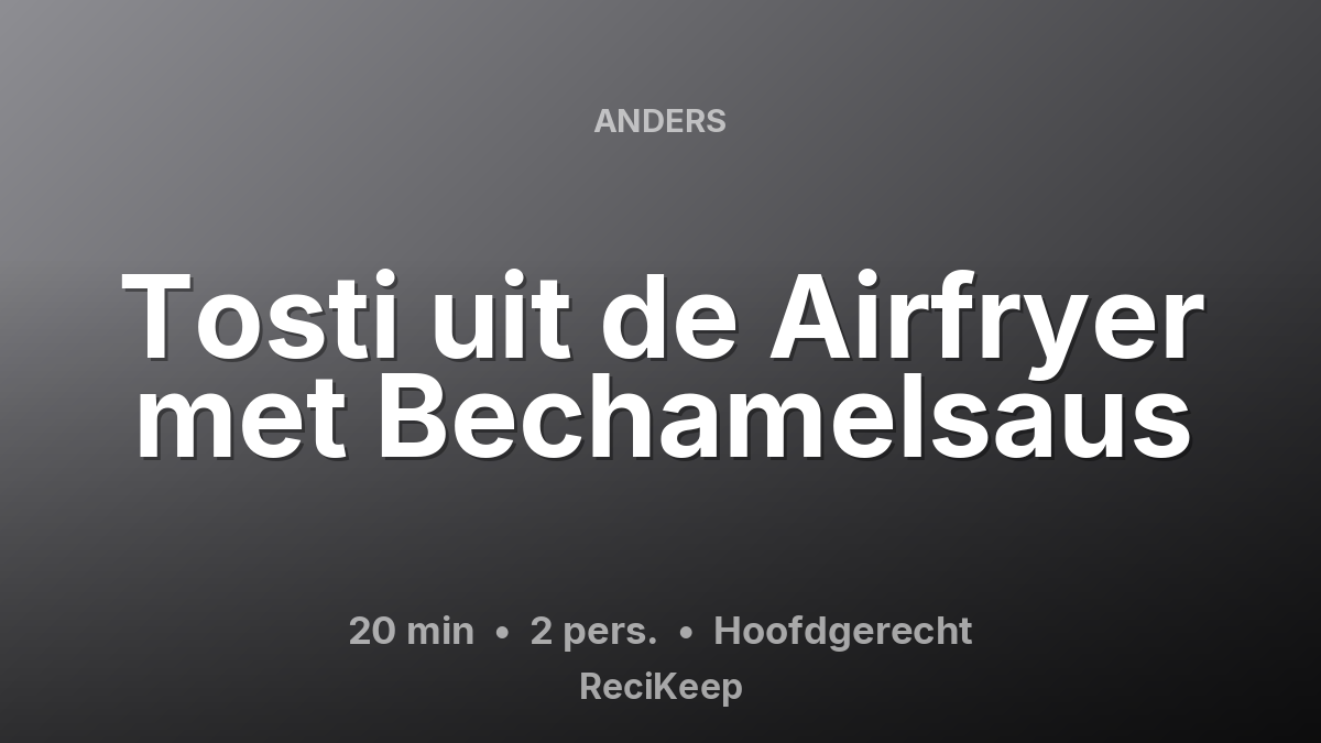 Receptkaart Tosti uit de Airfryer met Bechamelsaus – Hoofdgerecht