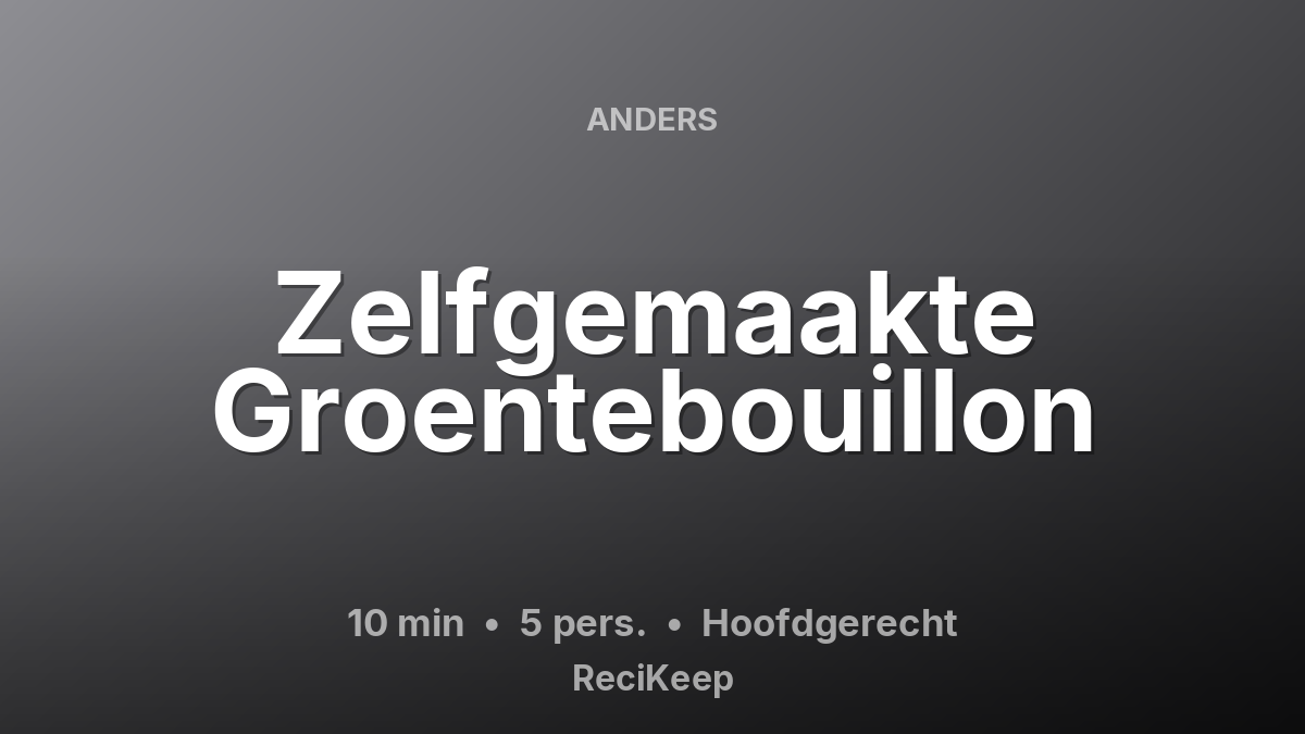 Receptkaart Zelfgemaakte Groentebouillon – Hoofdgerecht