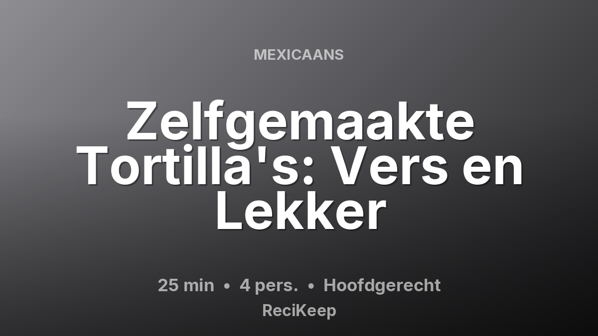 Receptkaart Zelfgemaakte Tortilla's: Vers en Lekker – Hoofdgerecht